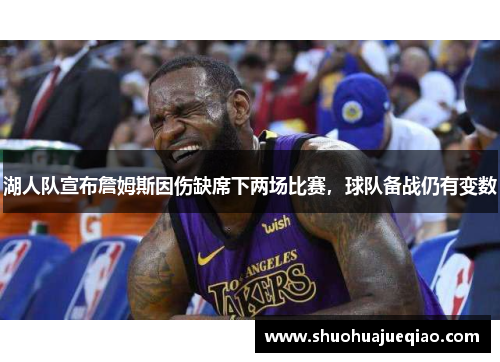 湖人队宣布詹姆斯因伤缺席下两场比赛，球队备战仍有变数