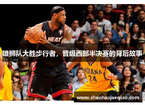 雄狮队大胜步行者，晋级西部半决赛的背后故事
